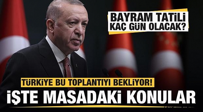 Bayram tatili kaç gün olacak? İşte Kabine'nin Toplanma Tarihi 