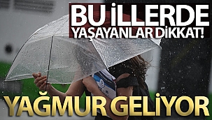 Bu illerde yaşayanlar dikkat! Yağmur geliyor