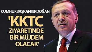  Erdoğan: 'KKTC ziyaretinde bir müjdem olacak'