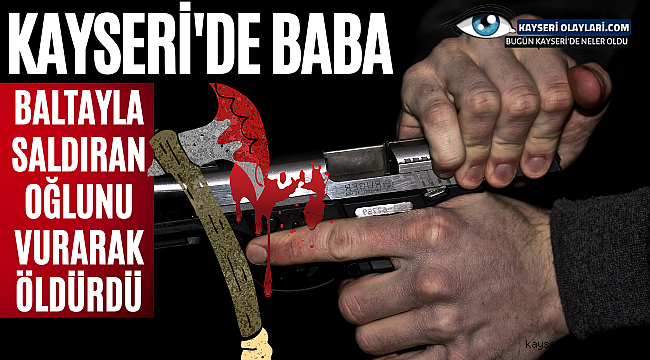 Kayseri'de Korkunç Cinayet! Baba Tartıştığı Oğlunu Vurdu..