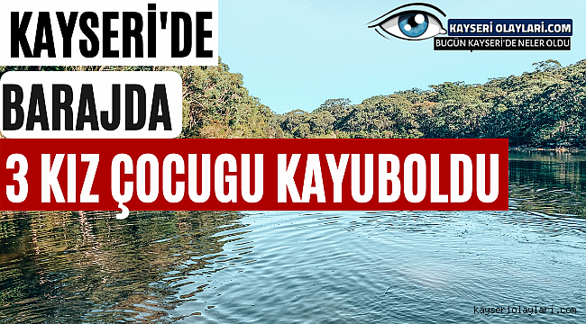 Kayseri'de Korkunç Olay 3 Kız Çocuğu Kayboldu