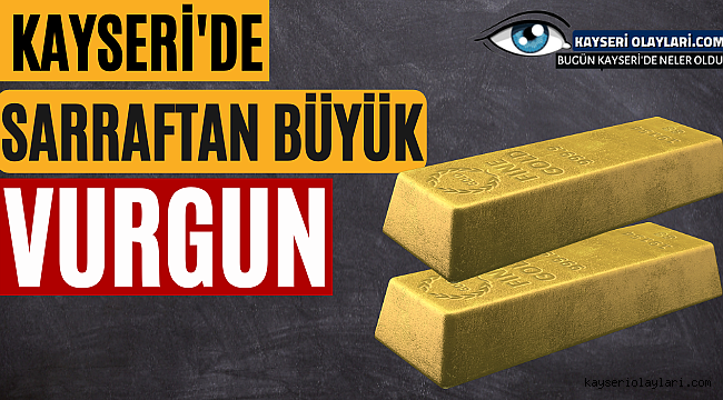Kayseri'de Sarraftan Büyük Vurgun! Tam 30 Mİlyon.....