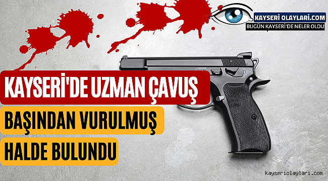 Kayseri'de Uzman Çavuş Başından Vuruldu