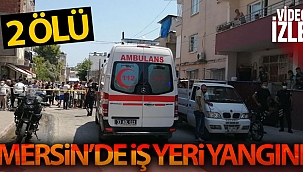 Mersin'de iş yeri yangını: 2 ölü