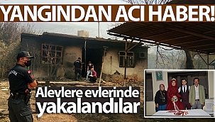 Yangından acı haber! Alevlere evlerinde yakalandılar