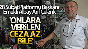 28 Şubat Platformu Başkanı Emekli Albay Arif Çelenk: 'Onlara verilen ceza az bile'