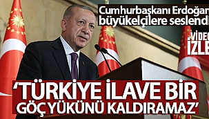 Cumhurbaşkanı Erdoğan büyükelçilere seslendi: Türkiye ilave bir göç yükünü kaldıramaz