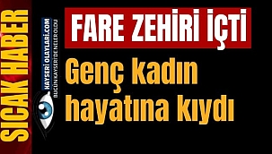 Kayseri'de Genç Kadın Fare Zehiri İçerek Hayatına Kıydı