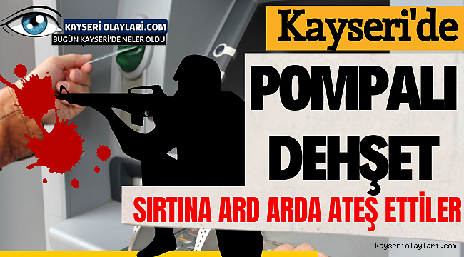 Kayseri'de Sırtına Mermi Yağdırdı!