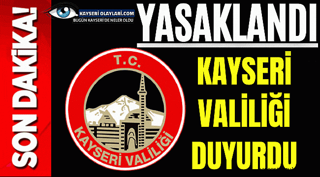 Kayseri Valiliği Duyurdu! Yasaklandı Uymayanlara Ceza
