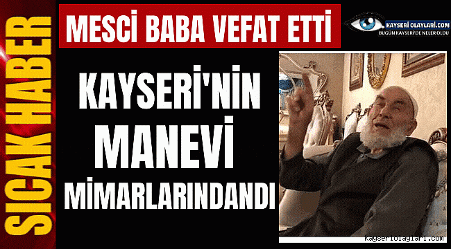 Mesci Baba Vefat Etti! Kayseri'nin Manevi Mimarlarındandı