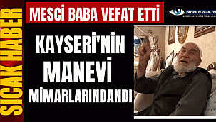 Mesci Baba Vefat Etti! Kayseri'nin Manevi Mimarlarındandı