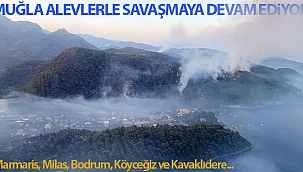 Muğla, alevlerle savaşmaya devam ediyor