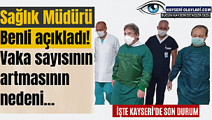 Sağlık Müdürü Benli Açıkladı! Vaka sayısının artmasının nedeni...