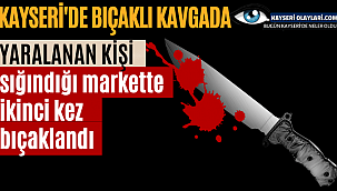 Saklandığı Markette İkinci Kez Bıçaklandı