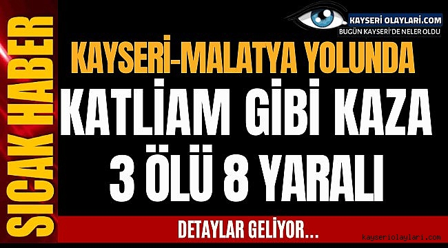 Son Dakika! Kayseri-Pınarbaşı Arasında Feci Kaza 15 Yaralı 3 Ölü