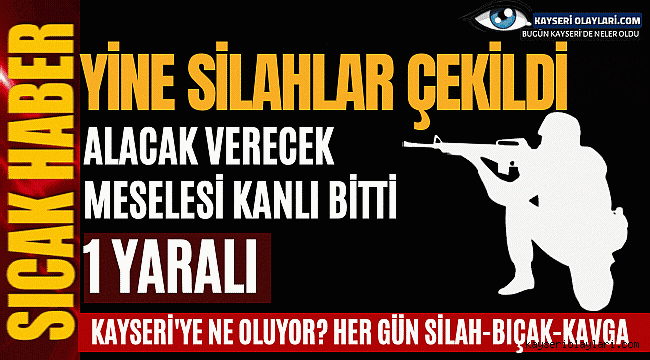 Yine Silahlar Çekildi! Alacak verecek meselesi kanlı bitti: 1 yaralı