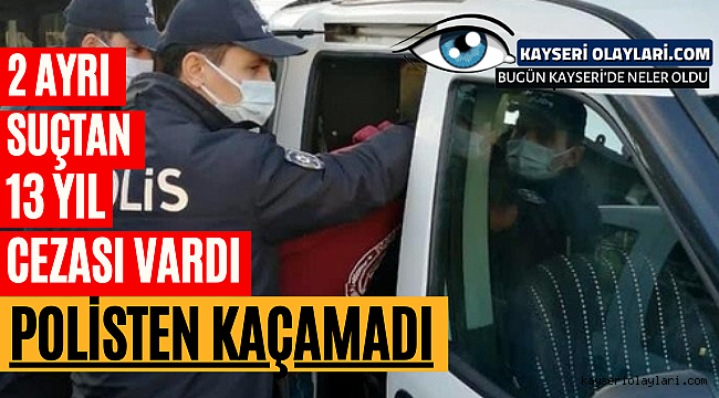 2 Ayrı Suçtan Hakkında 13 yıl Cezası Vardı! Polisten Kacamadı
