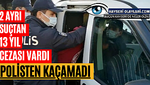 2 Ayrı Suçtan Hakkında 13 yıl Cezası Vardı! Polisten Kacamadı