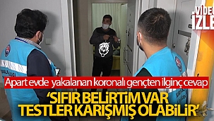 Apart evde konaklarken yakalanan koronalı genç: "Sıfır belirtim var, testler karışmış olabilir"