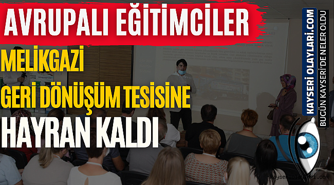 Avrupalı Eğitimciler Melikgazi Geri Dönüşüm Tesisine Hayran Kaldı