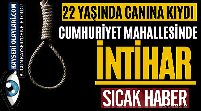 Cumhuriyet Mahallesinde İntihar 22 Yaşında Canına Kıydı