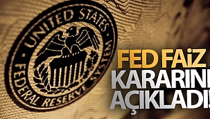 Fed faiz kararını açıkladı!