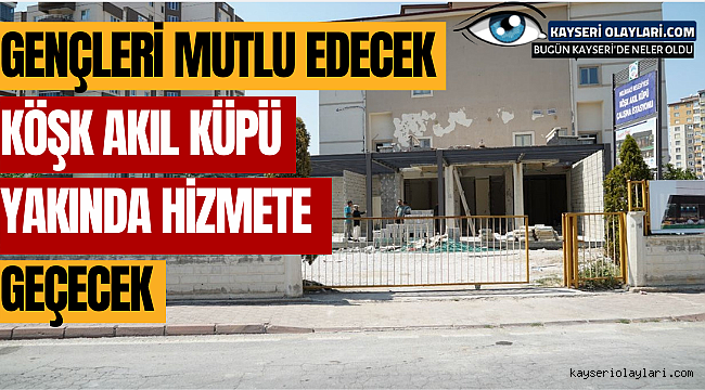 Gençleri Mutlu Edecek Köşk Akıl Küpü Yakında Hizmete Geçecek