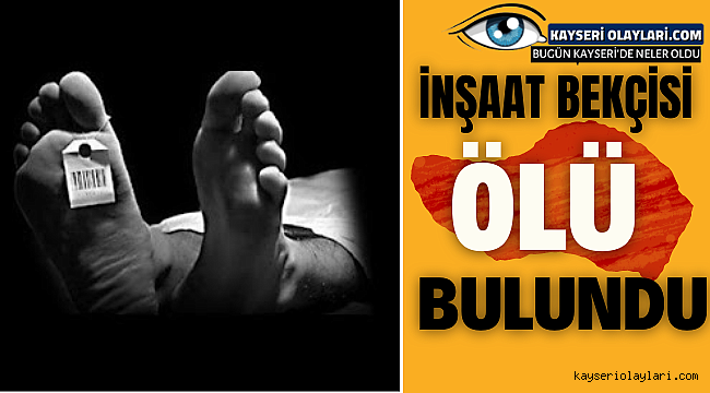 İnşaat Bekçisi Ölü Bulundu!