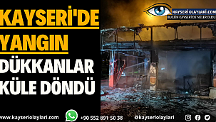 Kayseri'de Yangın! Dükkanlar Küle Döndü