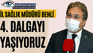 Sağlık Müdürü Benli" Salgında 4. Dalgayı Yaşıyoruz"