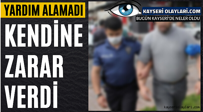 Yardım Alamayınca Kendine Zarar Verdi!