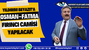 Yıldırım Beyazıt'a Osman-Fatma Fırıncı Camisi Yapılacak 