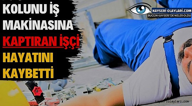 bir isci daha oldu kayseri de feci is kazasi asayis kayseri olaylari