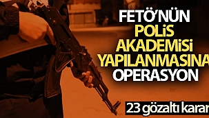 FETÖ'nün Polis Akademisi yapılanmasına operasyon: 23 gözaltı kararı