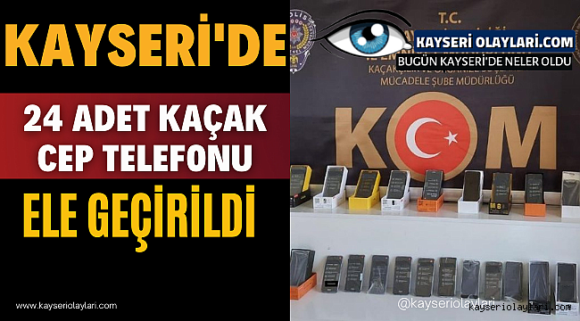 Kayseri'de 24 Adet Kaçak Cep Telefonu Ele Geçirildi