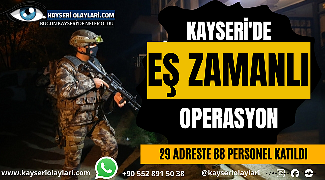 Kayseri'de Eş Zamanlı Operasyon!