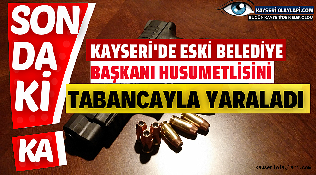 Kayseri'de Eski Belediye Başkanı Husumetlisini Vurdu!