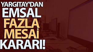 Yargıtay'dan emsal fazla mesai kararı