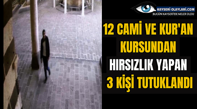 12 cami ve Kur'an kursundan hırsızlık yapan 3 kişi tutuklandı