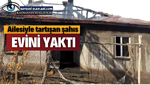 Ailesi ile Tartıştı Evini Yaktı