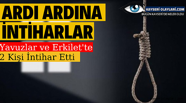 Ardı Ardına İntiharlar! Yavuzlar Ve Erkilet'te 2 Kişi İntihar Etti