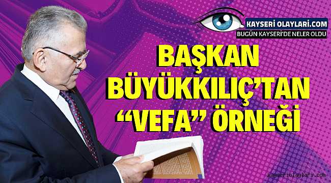 Başkan Büyükkılıç'tan "Vefa" Örneği