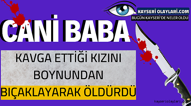 Cani Baba Kızını Bıçaklayarak Öldürdü! 