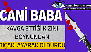 Cani Baba Kızını Bıçaklayarak Öldürdü! 