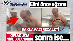 Çıplak baklavacının yaptıkları mide bulandırdı!