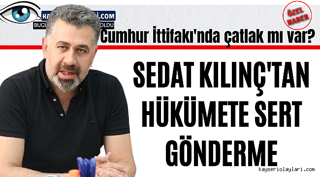 Cumhur İttifakı'nda Çatlak mı Var? Sedat Kılınç'tan Hükümete Sert Gönderme