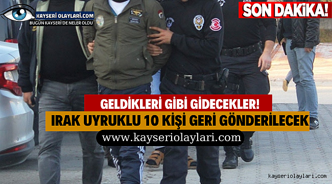 Geldikleri Gibi Geri Gidecekler! Irak Uyruklu 10 Kişi Sınır Dışı 