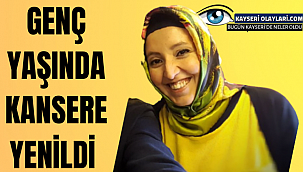 Genç Yaşta Kansere Yenildi