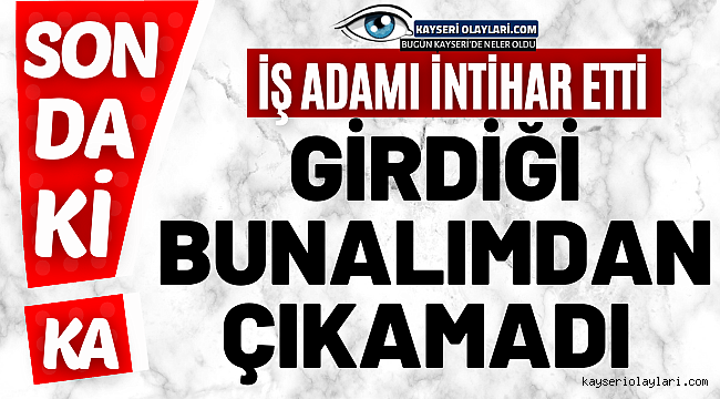  Girdiği bunalımdan çıkamadı! İş adamı intihar ederek yaşamına son verdi